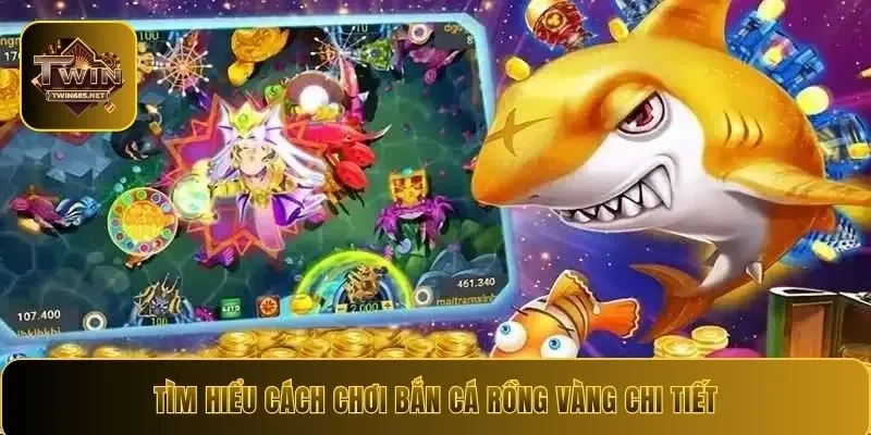 Tìm hiểu cách chơi bắn cá rồng vàng chi tiết
